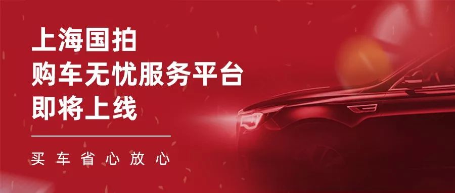 杏彩体育,重磅!上海国拍购车无忧服务平台即将上线买车省心放心
